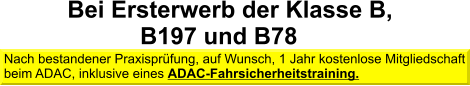 Nach bestandener Praxisprüfung, auf Wunsch, 1 Jahr kostenlose Mitgliedschaft  beim ADAC, inklusive eines ADAC-Fahrsicherheitstraining.  Bei Ersterwerb der Klasse B,             B197 und B78